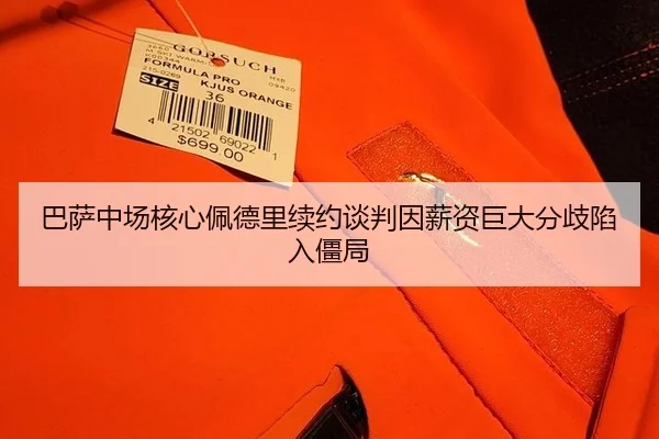 巴萨中场核心佩德里续约谈判因薪资巨大分歧陷入僵局