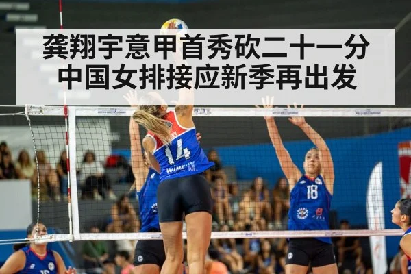 龚翔宇意甲首秀砍二十一分 中国女排接应新季再出发